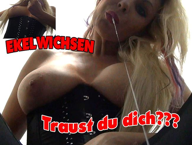 EKELWICHSEN -Traust du dich?
